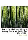 Laws of the United States Relating to Currency, Finance, and Banking from 1789 to 1891.