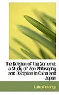The Religion of the Samurai; A Study of Zen Philosophy and Discipline in China and Japan
