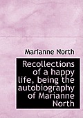 Recollections of a Happy Life, Being the Autobiography of Marianne North