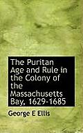 The Puritan Age and Rule in the Colony of the Massachusetts Bay, 1629-1685