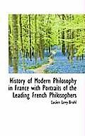History of Modern Philosophy in France with Portraits of the Leading French Philosophers