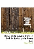 History of the Inductive Sciences: From the Earliest to the Present Time
