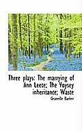 Three Plays: The Marrying of Ann Leete; The Voysey Inheritance; Waste