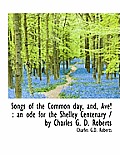 Songs of the Common Day, And, Ave!: An Ode for the Shelley Centenary / By Charles G. D. Roberts