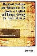 The Social Condition and Education of the People in England and Europe, Shewing the Results of the P