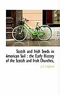 Scotch and Irish Seeds in American Soil: The Early History of the Scotch and Irish Churches,