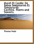Mundi Et Cordis: de Rebus Sempiternis Et Temporariis: Carmina. Poems and Sonnets.