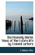 The Heavenly World; Views of the Future Life by Eminent Writers