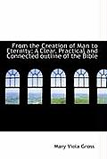 From the Creation of Man to Eternity; A Clear, Practical and Connected Outline of the Bible