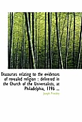 Discourses Relating to the Evidences of Revealed Religion: Delivered in the Church of the Universal