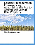 Concise Precedents in Conveyancing; Adapted to the ACT to Amend the Law of Real Property,