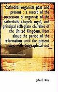 Cathedral Organists Past and Present: A Record of the Succession of Organists of the Cathedrals, Ch