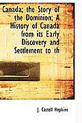 Canada; The Story of the Dominion; A History of Canada from Its Early Discovery and Settlement to Th