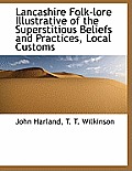 Lancashire Folk-Lore Illustrative of the Superstitious Beliefs and Practices, Local Customs