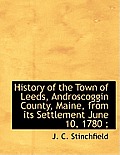 History of the Town of Leeds, Androscoggin County, Maine, from Its Settlement June 10, 1780;