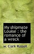 My Shipmate Louise: The Romance of a Wreck