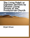 The Living Pulpit or Eighteen Sermons by Eminent Living Divines of the Presbyterian Church