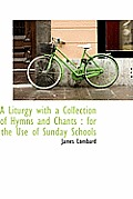 A Liturgy with a Collection of Hymns and Chants: For the Use of Sunday Schools