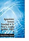 Agnosticism; Sermons Preached in St. Peter's, Cranley Gardens, 1883-4
