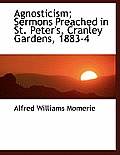 Agnosticism; Sermons Preached in St. Peter's, Cranley Gardens, 1883-4