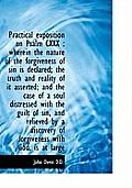 Practical Exposition on Psalm CXXX: Wherein the Nature of the Forgiveness of Sin Is Declared; The T