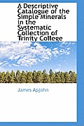 A Descriptive Catalogue of the Simple Minerals in the Systematic Collection of Trinity College