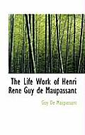 The Life Work of Henri Ren Guy de Maupassant