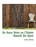 Iles Acores Notice Sur L'Histoire Naturelle Des a Ores