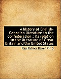 A History of English-Canadian Literature to the Confederation: Its Relation to the Literature of Gr
