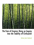 The Fate of Empires; Being an Inquiry Into the Stability of Civilisation