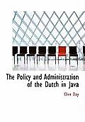 The Policy and Administration of the Dutch in Java