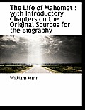 The Life of Mahomet: With Introductory Chapters on the Original Sources for the Biography
