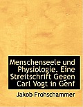 Menschenseele Und Physiologie. Eine Streitschrift Gegen Carl Vogt in Genf
