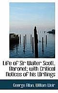 Life of Sir Walter Scott, Baronet; With Critical Notices of His Writings