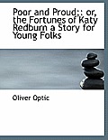 Poor and Proud;: Or, the Fortunes of Katy Redburn a Story for Young Folks