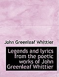 Legends and Lyrics from the Poetic Works of John Greenleaf Whittier