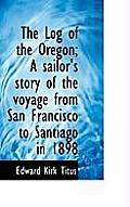 The Log of the Oregon; A Sailor's Story of the Voyage from San Francisco to Santiago in 1898