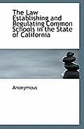 The Law Establishing and Regulating Common Schools in the State of California