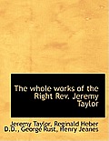 The Whole Works of the Right REV. Jeremy Taylor