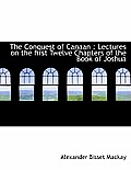 The Conquest of Canaan: Lectures on the First Twelve Chapters of the Book of Joshua