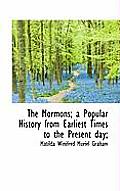 The Mormons; A Popular History from Earliest Times to the Present Day;