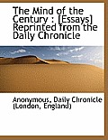 The Mind of the Century: [Essays] Reprinted from the Daily Chronicle