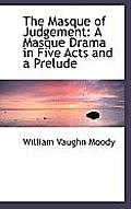The Masque of Judgement: A Masque Drama in Five Acts and a Prelude