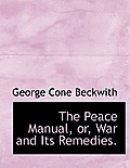 The Peace Manual, Or, War and Its Remedies.