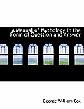 A Manual of Mythology in the Form of Question and Answer