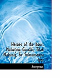 Heroes of the Hour: Mahatma Gandhi, Tilak Maharaj, Sir Subramanya Iyer