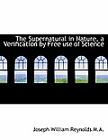The Supernatural in Nature, a Verification by Free Use of Science