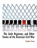 The Little Regiment, and Other Stories of the American Civil War