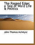 The Ragged Edge; A Tale of Ward Life & Politics