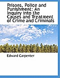Prisons, Police and Punishment: An Inquiry Into the Causes and Treatment of Crime and Criminals